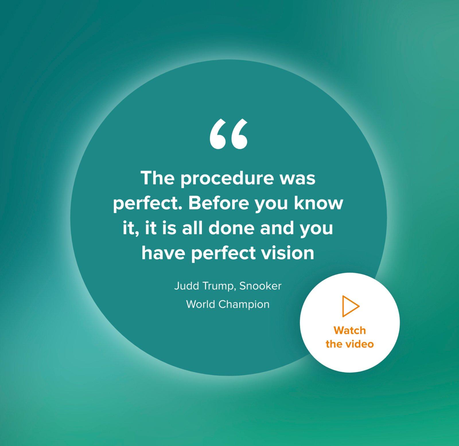 A testimonial from professional snooker player Judd Trump after his successful laser eye surgery